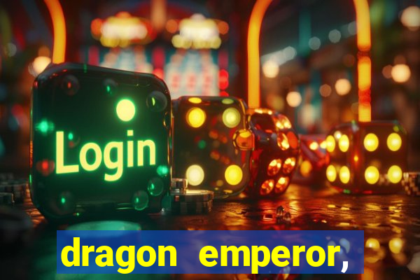 dragon emperor, martial god